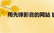用先锋影音的网站 能用先锋播放的网站