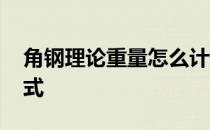 角钢理论重量怎么计算 角钢理论重量计算公式