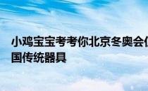 小鸡宝宝考考你北京冬奥会仪式火种台的创意，来自哪种中国传统器具