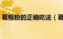 葛根粉的正确吃法（葛根粉吃了会不会发胖）