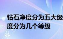 钻石净度分为五大级别分别是什么 钻石的净度分为几个等级
