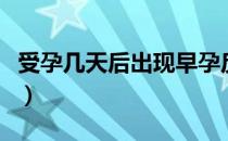 受孕几天后出现早孕反应（受孕后几天有反应）