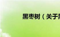 黑枣树（关于黑枣树的介绍）