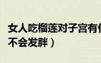 女人吃榴莲对子宫有什么好处（女人吃榴莲会不会发胖）