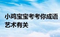 小鸡宝宝考考你成语“尽善尽美”最初和什么艺术有关