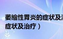 萎缩性胃炎的症状及治疗方法（萎缩性胃炎的症状及治疗）