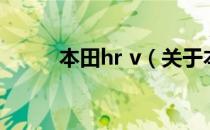 本田hr v（关于本田hr v的介绍）