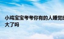小鸡宝宝考考你有的人睡觉时会半睁着眼睛，是因为眼睛太大了吗