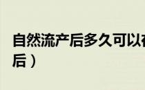 自然流产后多久可以在怀孕（至少要等三个月后）