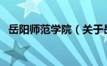 岳阳师范学院（关于岳阳师范学院的介绍）