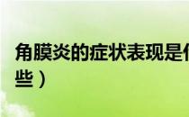 角膜炎的症状表现是什么（角膜炎的症状有哪些）