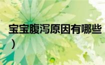 宝宝腹泻原因有哪些（如何判断宝宝腹泻原因）