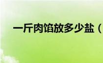 一斤肉馅放多少盐（一斤肉馅放多少水）
