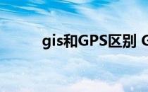 gis和GPS区别 GIS和GPS的区别