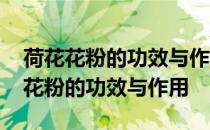 荷花花粉的功效与作用及食用方法价格 荷花花粉的功效与作用