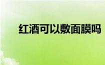 红酒可以敷面膜吗（红酒面膜怎么做）