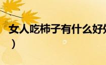 女人吃柿子有什么好处（柿子一次吃两个好吗）