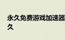 永久免费游戏加速器下载 免费游戏加速器永久