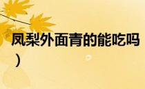 凤梨外面青的能吃吗（绿色凤梨怎么看熟不熟）