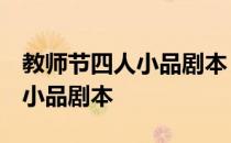 教师节四人小品剧本 搞笑短一点 教师节搞笑小品剧本