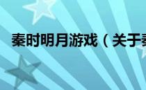 秦时明月游戏（关于秦时明月游戏的介绍）