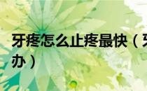 牙疼怎么止疼最快（牙齿烂了一个洞很痛怎么办）