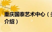 重庆国泰艺术中心（关于重庆国泰艺术中心的介绍）