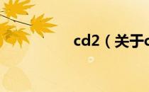 cd2（关于cd2的介绍）