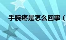 手腕疼是怎么回事（手腕疼是怎么回事）