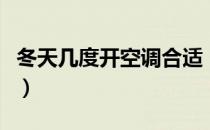 冬天几度开空调合适（冬天开空调多少度合适）