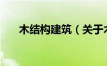 木结构建筑（关于木结构建筑的介绍）