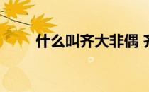 什么叫齐大非偶 齐大非偶什么意思