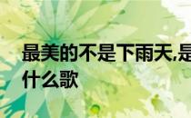 最美的不是下雨天,是曾与你躲过雨的屋檐是什么歌