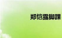 郑恺露脚踝 郑恺露丁丁