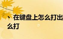 丶在键盘上怎么打出这个符号 丶在键盘上怎么打