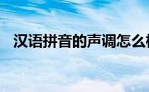 汉语拼音的声调怎么标 拼音的声调怎么标