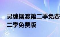 灵魂摆渡第二季免费版全看影院 灵魂摆渡第二季免费版