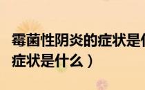 霉菌性阴炎的症状是什么引起（霉菌性阴炎的症状是什么）