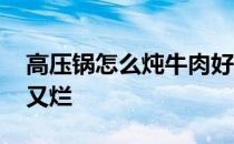 高压锅怎么炖牛肉好吃又烂 怎么炖牛肉好吃又烂