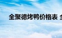 全聚德烤鸭价格表 全聚德烤鸭店价目表