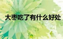 大枣吃了有什么好处（大枣的功效与作用）