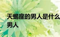 天蝎座的男人是什么样的性格特点 天蝎座的男人
