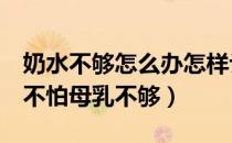 奶水不够怎么办怎样让奶水变多（遵循3步骤不怕母乳不够）