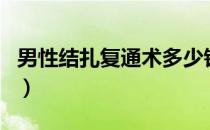 男性结扎复通术多少钱（男性结扎后能复通吗）