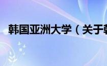 韩国亚洲大学（关于韩国亚洲大学的介绍）