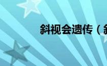 斜视会遗传（斜视会遗传吗）