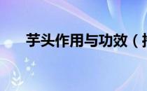 芋头作用与功效（推荐两道芋头美食）