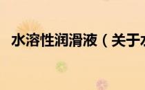 水溶性润滑液（关于水溶性润滑液的介绍）