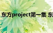 东方project第一集 东方project动漫全12集