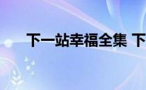 下一站幸福全集 下一站的幸福16全集